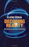 Decoding Reality: The Universe As Quantum Information Decoding Reality: The Universe As Quantum Information