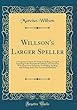 Willson's Larger Speller: A Progressive Course of Lessons in Spelling, Arranged According to the Principles of Orthoepy and Grammar, with Exercises in Synonyms, for Reading, Spelling, and Writing; And a New System of Definitions (Classic Reprint)