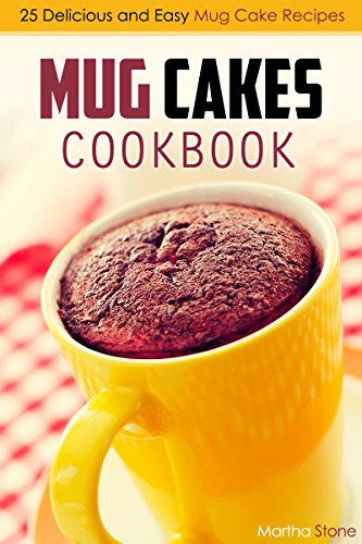 Mug Cakes Cookbook: 25 Delicious and Easy Mug Cake Recipes Mug Cakes Cookbook: 25 Delicious and Easy Mug Cake Recipes