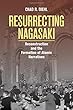 Resurrecting Nagasaki: Reconstruction and the Formation of Atomic Narratives (Studies fo the Weatherhead East Asian Institute, Columbia University)