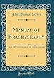 Manual of Brachygraphy: A System of Short-Hand Writing, Founded Upon the Vowel Sounds of the English Language (Classic Reprint)