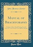 Manual of Brachygraphy: A System of Short-Hand Writing, Founded Upon the Vowel Sounds of the English Language (Classic Reprint)