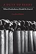 A Duty to Resist: When Disobedience Should Be Uncivil