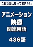 こっそり覚える　これだけは知っておきたい　アニメーション・映像関連用語　436語 (リフロー型）|用語で学ぶアニメーションの世界・・・