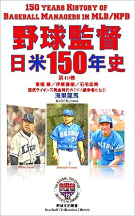 野球監督 日米150年史 第40巻 東尾修 伊原春樹 石毛宏典 西武ライオンズ黄金時代の Dna 継承者たち 野球文明叢書 海里龍馬 スポーツ Kindleストア Amazon