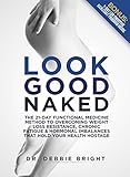 Look Good Naked: The 21-Day Functional Medicine Method to Overcoming Weight Loss Resistance, Chronic Fatigue & Hormonal Imbalances That Hold Your Health Hostage (English Edition)