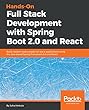 Hands-On Full Stack Development with Spring Boot 2.0 and React: Build modern and scalable full stack applications using the Java-based Spring Framework 5.0 and React