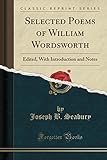 Selected Poems of William Wordsworth: Edited, with Introduction and Notes (Classic Reprint)