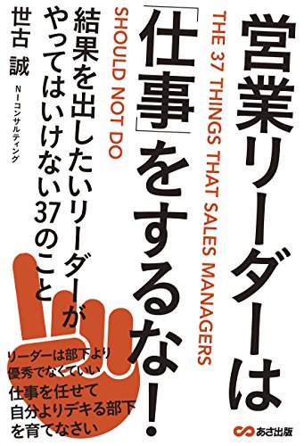 営業リーダーは「仕事」をするな! ~結果を出したいリーダーがやってはいけない37のこと~