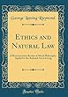 Ethics and Natural Law: A Reconstructive Review of Moral Philosophy, Applied to the Rational Art of Living (Classic Reprint)