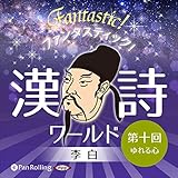 ファンタスティック！漢詩ワールド「李白 第十回 ゆれる心」