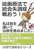 絵画療法で統合失調症と戦おう！私は絵を描いて治療を進めました。10分で読めるシリーズ