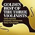 GOLDEN BEST OF THE THREE VIOLINISTS