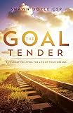 The Goal Tender: A Journey to Living the Life of Your Dreams