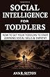 Social Intelligence for Toddlers: How to Get Your Toddlers to Start Learning Social Skills & Empathy
