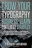 Grow Your Typography Business: Learn Pinterest Strategy: How to Increase Blog Subscribers, Make More Sales, Design Pins, Automate & Get Website Traffic for Free