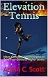 Elevation Tennis: Ideas, Concepts, and Principles to Take Your Game to Higher Levels (English Edition)