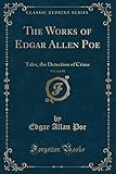 The Works of Edgar Allen Poe, Vol. 4 of 10: Tales, the Detection of Crime (Classic Reprint)