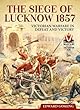 The Siege of Lucknow 1857: Victorian Warfare in Defeat and Victory (Warfare in the Victorian Age)