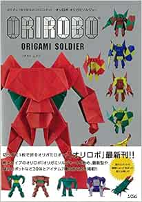 オリロボ オリガミソルジャー 切らずに1枚で折るオリガミロボット フチモト ムネジ 本 通販 Amazon
