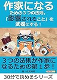 作家になるための３つの法則。「影響されること」を武器にする！30分で読めるシリーズ