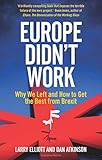 Europe Didn't Work: Why We Left and How to Get the Best from Brexit