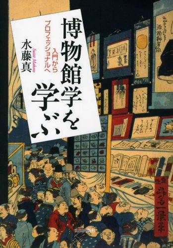 博物館学を学ぶ―入門からプロフェッショナルへ 博物館学を学ぶ―入門からプロフェッショナルへ