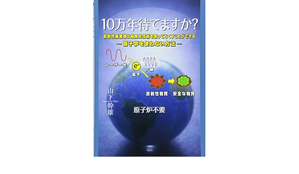 10万年待てますか 放射性廃棄物は極限光技術を使ってなくすことができる 原子炉を使わない方法 幹雄 山下 本 通販 Amazon