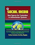 Social Media: New Spaces for Contention in Authoritarian Systems - Case Study of Bahrain, Arab Spring, Islamic Sectarian Violence, Protest Movements, Twitter, Facebook, YouTube, Blogging