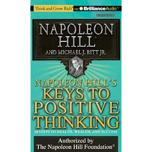 Napoleon Hill's Keys to Positive Thinking: 10 Steps to Health, Wealth, and Success (Think and Grow Rich)