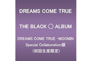 THE BLACK ◯ ALBUM (DREAMS COME TRUE ・ MOOMIN Special Collaboration盤 (初回生産限定))
