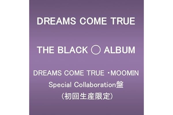 THE BLACK ◯ ALBUM (DREAMS COME TRUE ・ MOOMIN Special Collaboration盤 (初回生産限定))