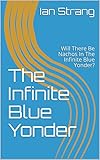 The Infinite Blue Yonder: Will There Be Nachos In The Infinite Blue Yonder? (English Edition)