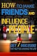 How to Make Friends and Influence People: Get 7 Basic Studies that Help You Winning the Life: Win Friends and Influence People Social Skills book (How to Win Friends series) (English Edition)