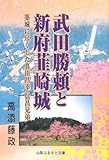武田勝頼と新府韮崎城―築城に尽くした真田昌幸信昌兄弟