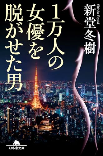 新堂冬樹:1万⼈の⼥優を脱がせた男 (幻冬舎文庫)