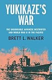 Yukikaze's War: The Unsinkable Japanese Destroyer and World War II in the Pacific
