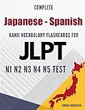 Complete Japanese - Spanish Kanji Vocabulary Flashcards for JLPT N1 N2 N3 N4 N5 Test: Practice Japanese Language Proficiency Test Workbook