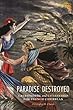 Paradise Destroyed: Catastrophe and Citizenship in the French Caribbean (France Overseas: Studies in Empire and Decolonization)