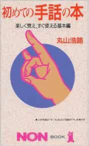 初めての手話の本 楽しく覚え すぐ使える基本編 ノン ブック 丸山 浩路 本 通販 Amazon