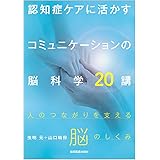 認知症ケアに活かすコミュニケーションの脳科学20講 －人のつながりを支える脳のしくみ－