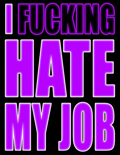 I Fucking Hate My Job Ugh You Loathe It You Despise It You Want A New One Now Let It All Out With This Book That Can Be Used As A Journal Or Notebook
