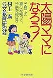 太陽ママになろう!―子育ての喜びを知って、子供を伸ばす