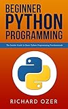 Beginner Python Programming: The Insider Guide to Basic Python Programming Fundamentals (English Edition)