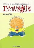 IMONを創る―パソコンユーザーのための新しきOSをもとめて… (アイコンブックス)