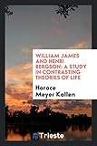 William James and Henri Bergson: A Study in Contrasting Theories of Life