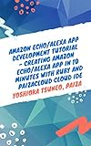 Amazon Echo/Alexa App Development Tutorial - Creating Amazon Echo/Alexa App in 10 minutes with Ruby and PaizaCloud Cloud IDE (English Edition)