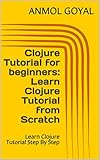 Clojure Tutorial for beginners: Learn Clojure Tutorial from Scratch: Learn Clojure Tutorial Step By Step (English Edition)