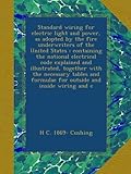 Standard wiring for electric light and power, as adopted by the fire underwriters of the United States : containing the national electrical code explained and illustrated, together with the necessary tables and formulae for outside and inside wiring and c