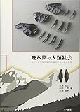 晩氷期の人類社会: 北方先史狩猟採集民の適応行動と居住形態 晩氷期の人類社会: 北方先史狩猟採集民の適応行動と居住形態